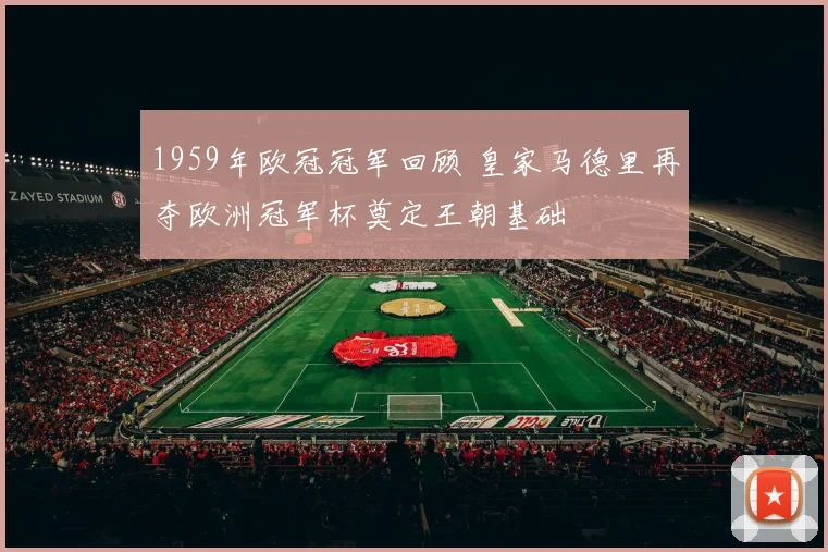 1959年欧冠冠军回顾 皇家马德里再夺欧洲冠军杯奠定王朝基础
