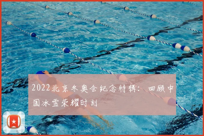 2022北京冬奥会纪念特辑：回顾中国冰雪荣耀时刻