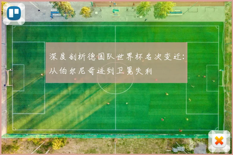 深度剖析德国队世界杯名次变迁：从伯尔尼奇迹到卫冕失利