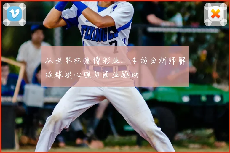 从世界杯看博彩业：专访分析师解读球迷心理与商业驱动